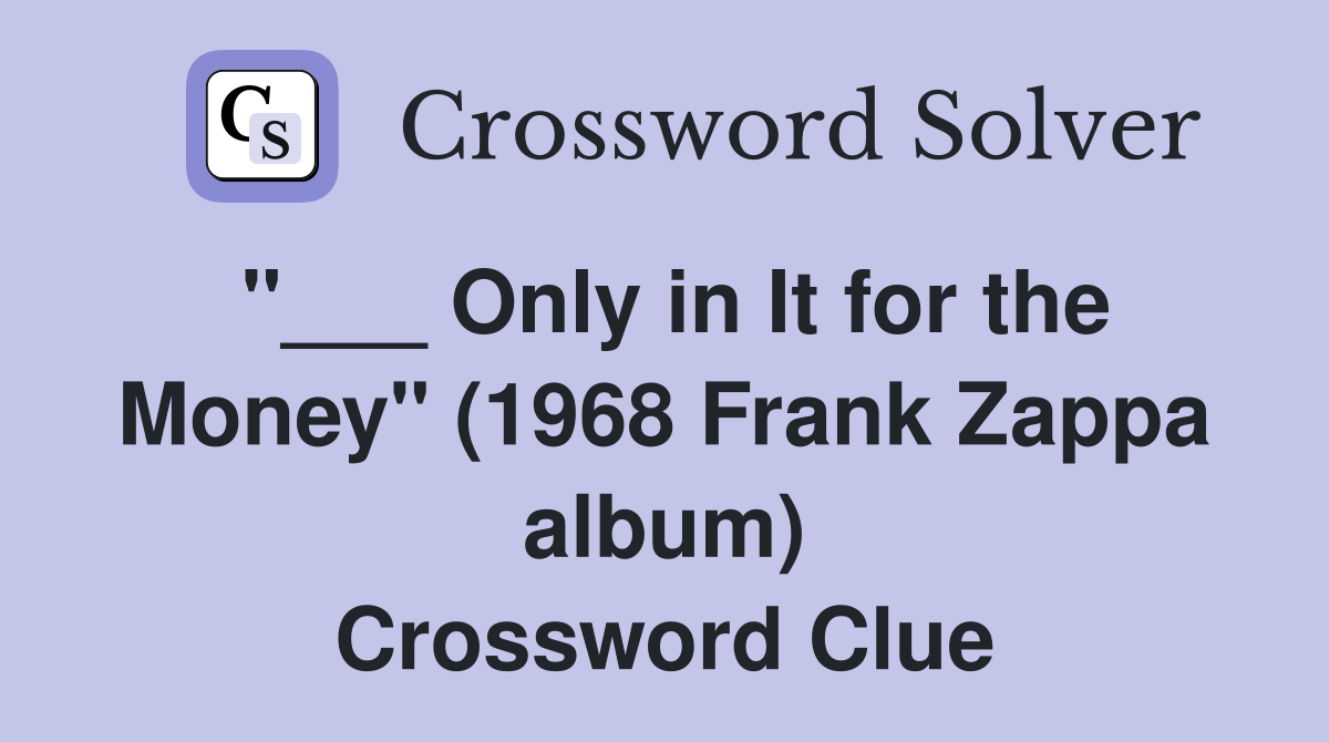 "___ Only in It for the Money" (1968 Frank Zappa album) Crossword Clue