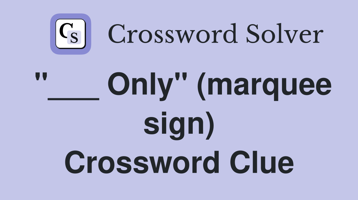 "___ Only" (marquee sign) Crossword Clue