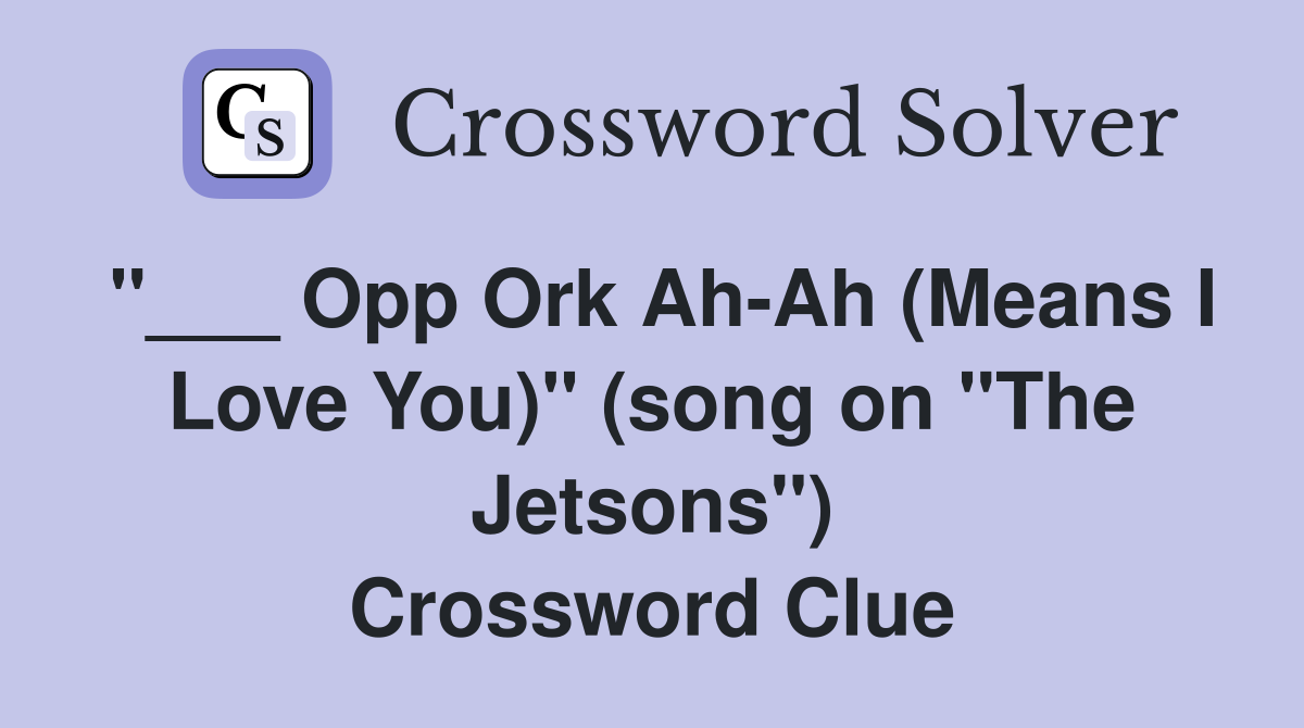 "___ Opp Ork Ah-Ah (Means I Love You)" (song on "The Jetsons") Crossword Clue