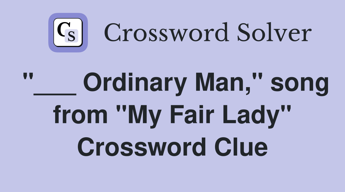 "___ Ordinary Man," song from "My Fair Lady" Crossword Clue