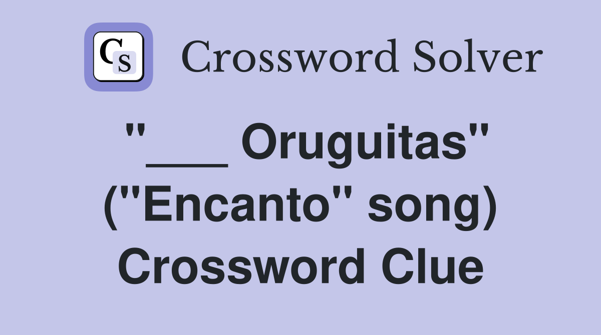 "___ Oruguitas" ("Encanto" song) Crossword Clue