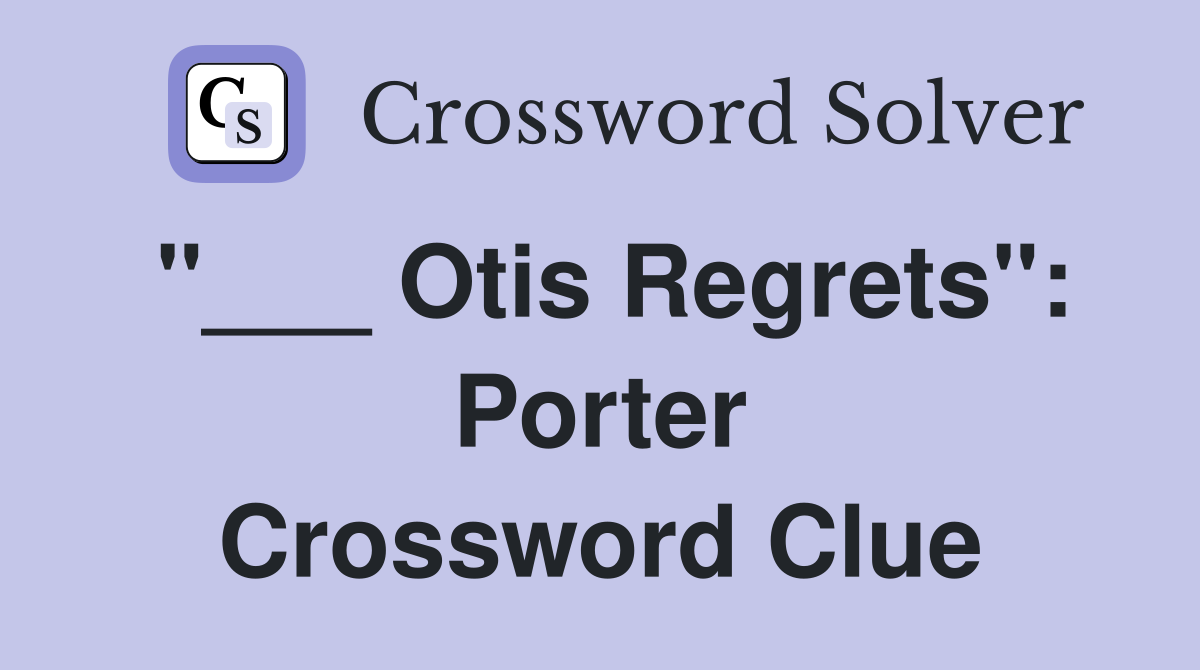 "___ Otis Regrets": Porter Crossword Clue