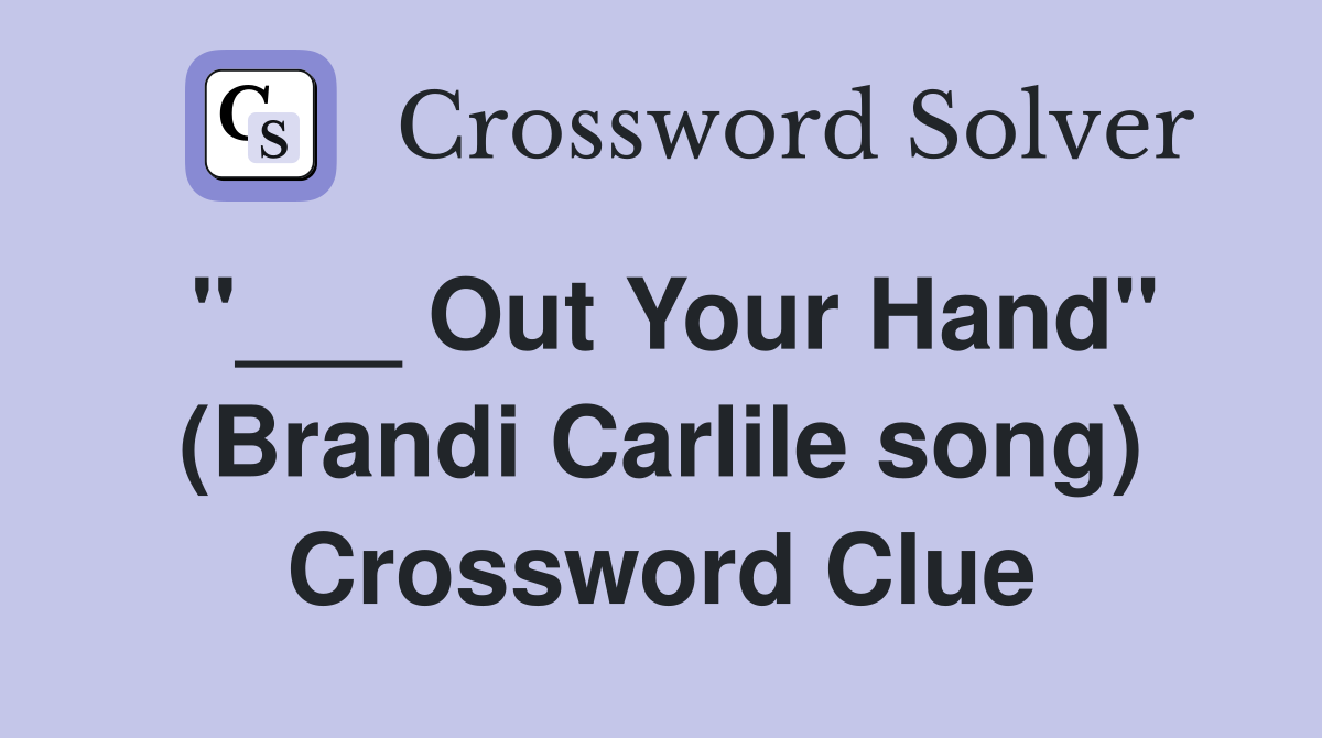 "___ Out Your Hand" (Brandi Carlile song) Crossword Clue