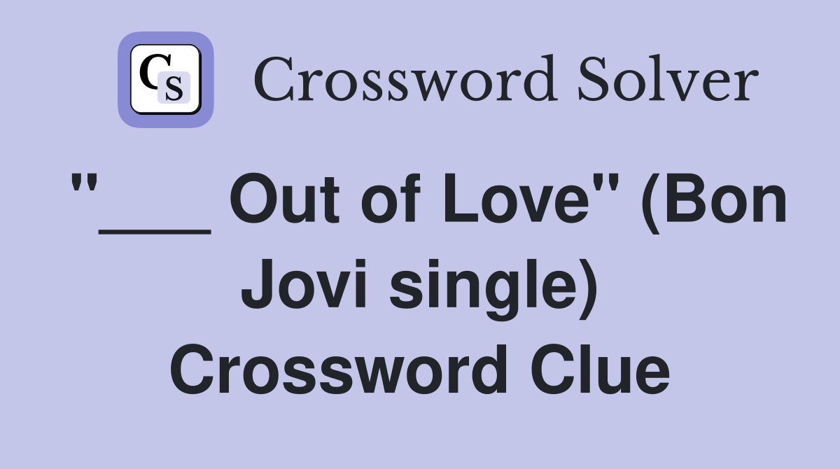 "___ Out of Love" (Bon Jovi single) Crossword Clue