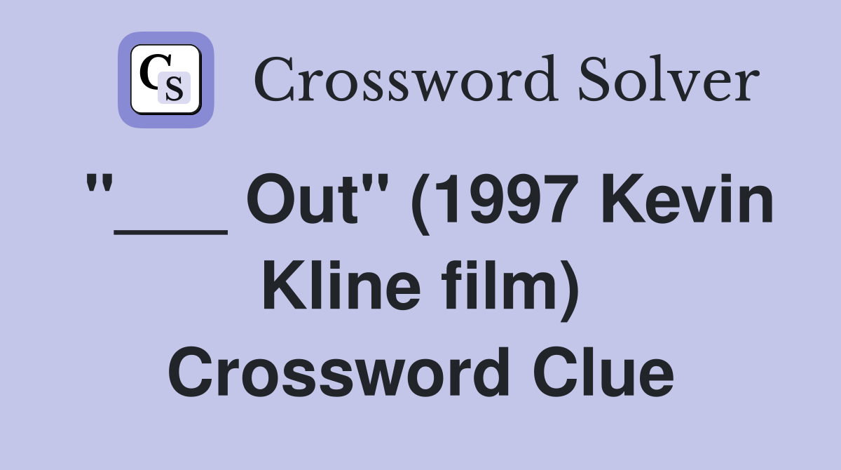 "___ Out" (1997 Kevin Kline film) Crossword Clue