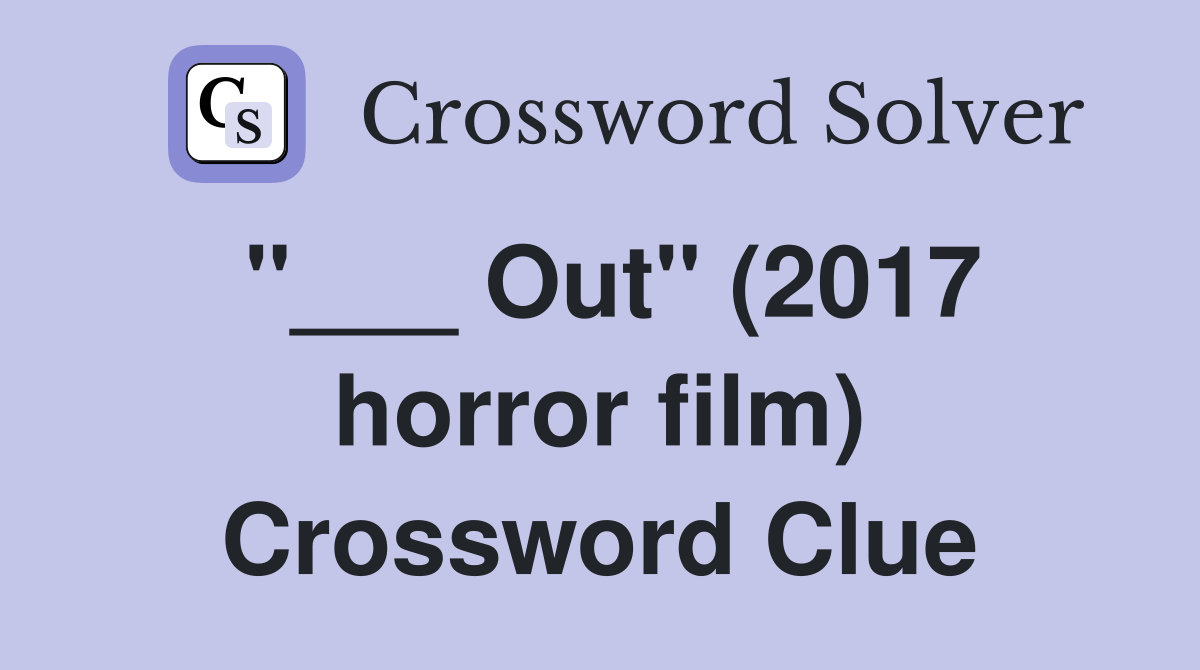 "___ Out" (2017 horror film) Crossword Clue