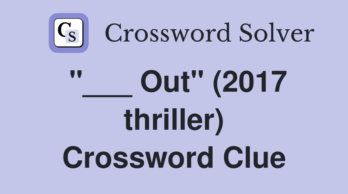 "___ Out" (2017 thriller) Crossword Clue