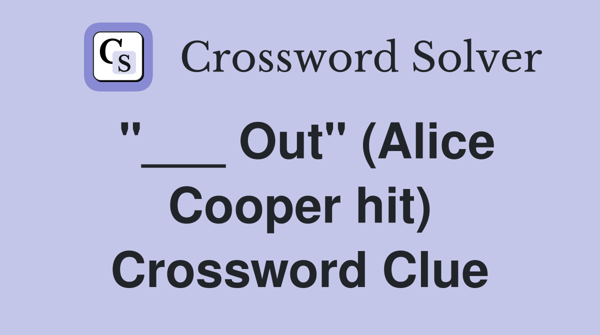 "___ Out" (Alice Cooper hit) Crossword Clue