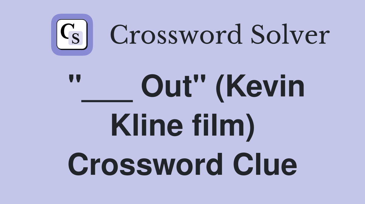 "___ Out" (Kevin Kline film) Crossword Clue