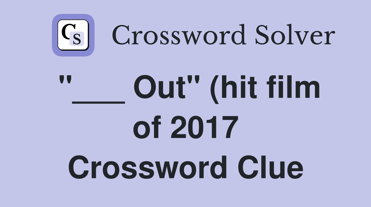 Out quot (hit film of 2017) Crossword Clue Answers Crossword Solver Out quot (hit film of 2017) Crossword Clue Answers Crossword Solver