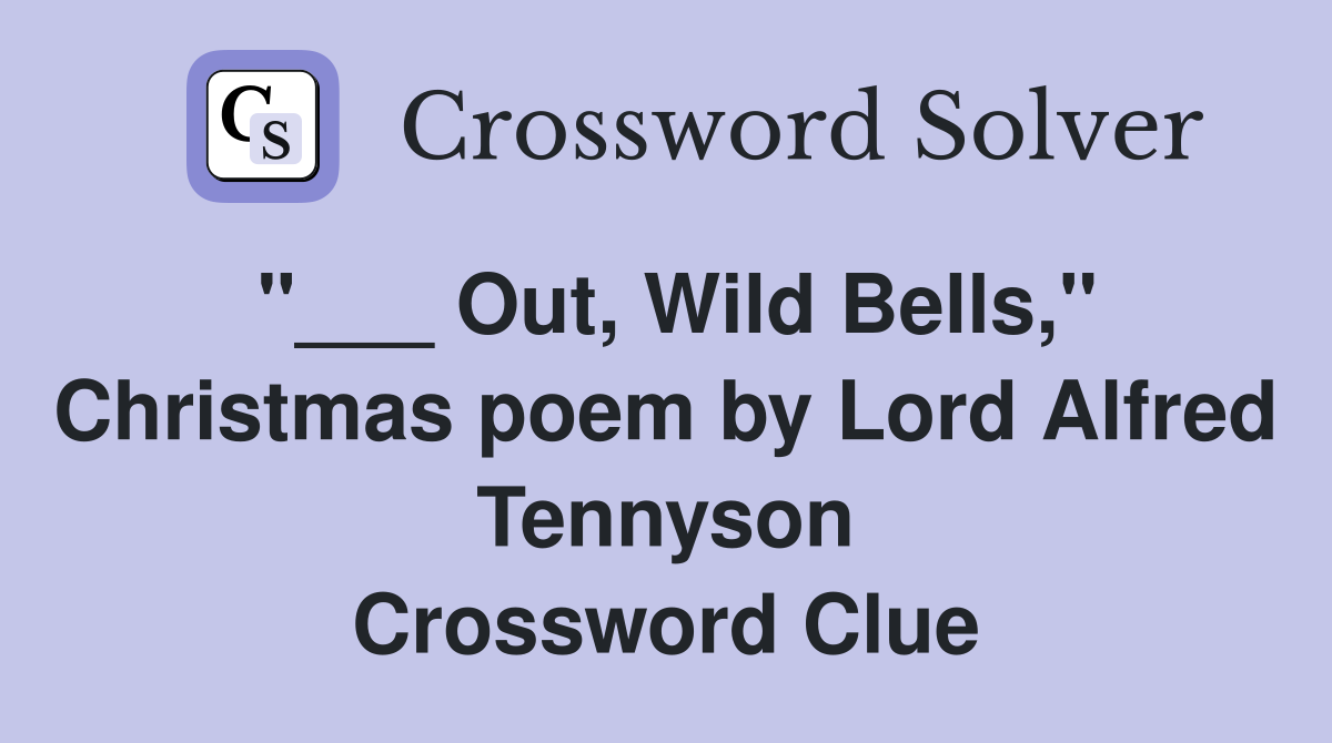 "___ Out, Wild Bells," Christmas poem by Lord Alfred Tennyson Crossword Clue