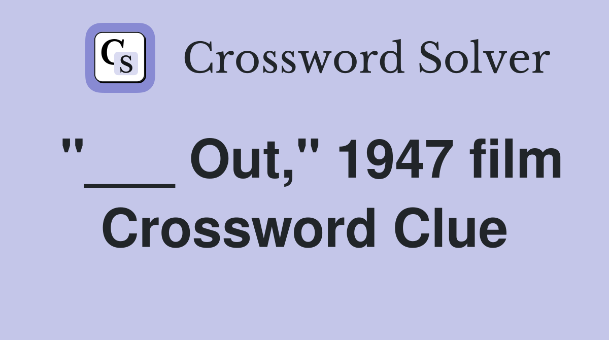 "___ Out," 1947 film Crossword Clue