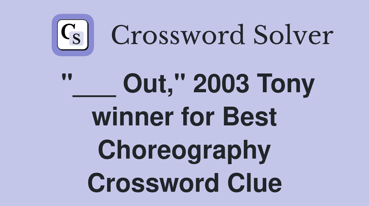 "___ Out," 2003 Tony winner for Best Choreography Crossword Clue