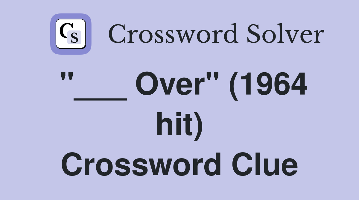 "___ Over" (1964 hit) Crossword Clue