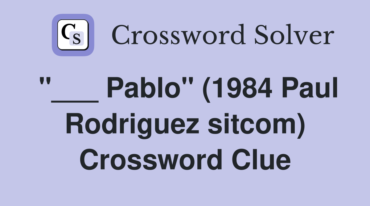 "___ Pablo" (1984 Paul Rodriguez sitcom) Crossword Clue