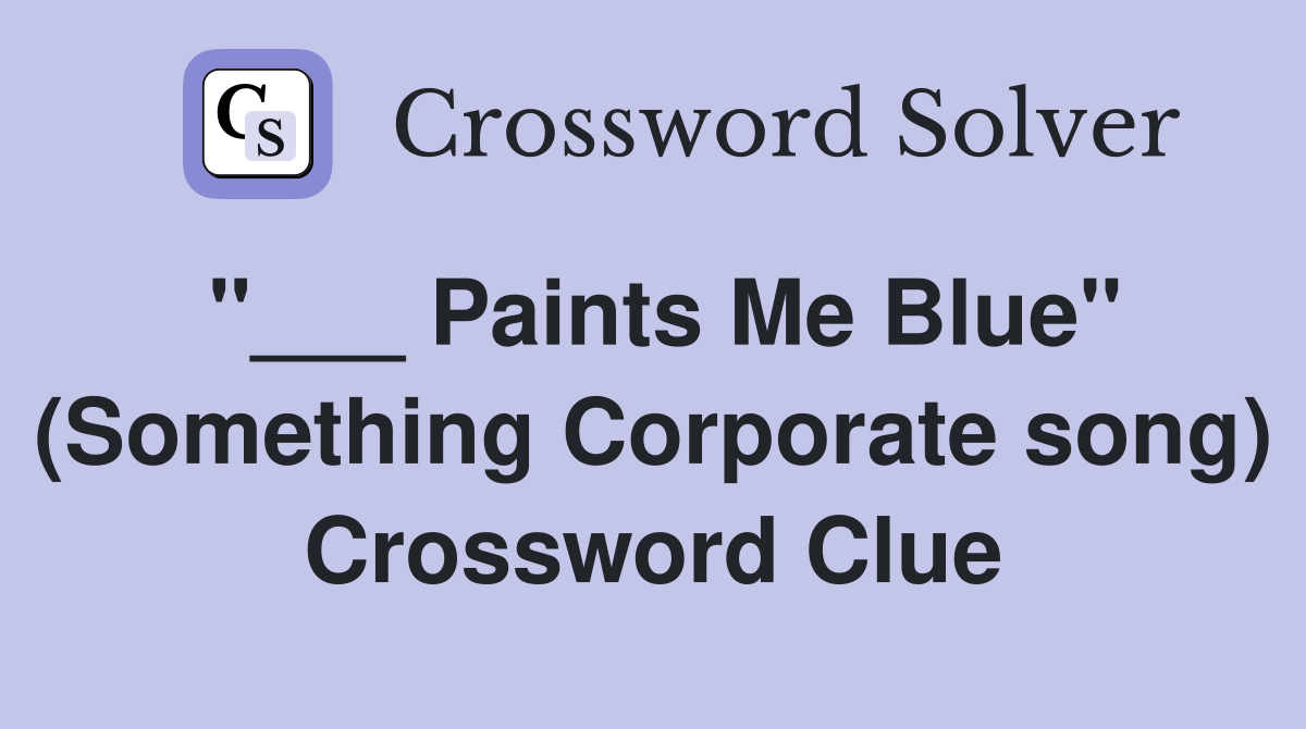 "___ Paints Me Blue" (Something Corporate song) Crossword Clue