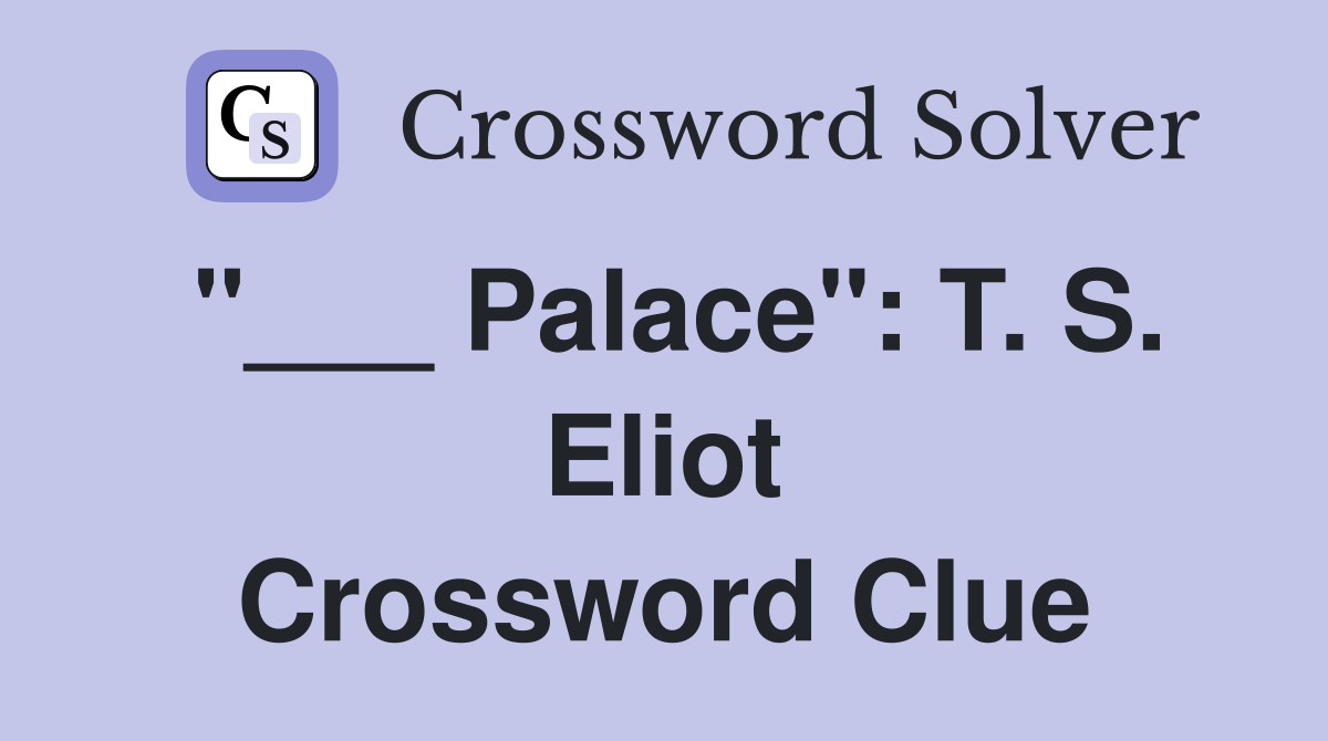 "___ Palace": T. S. Eliot Crossword Clue