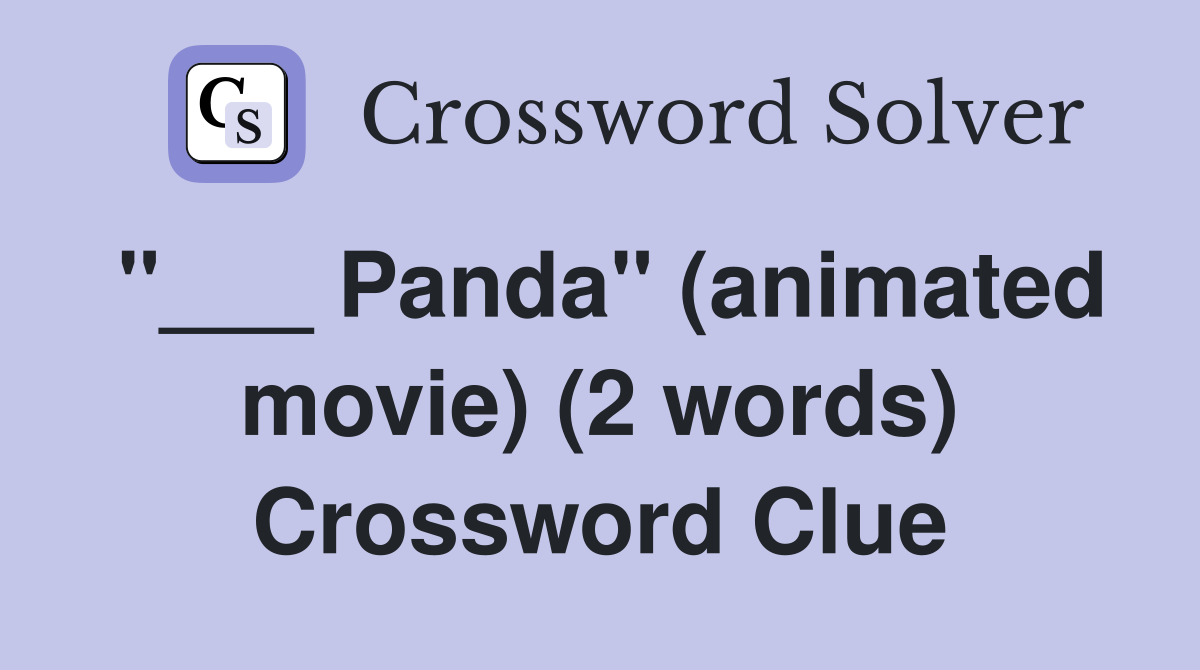 "___ Panda" (animated movie) (2 words) Crossword Clue