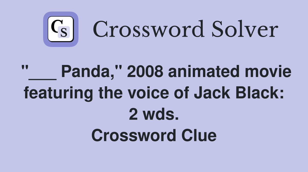 "___ Panda," 2008 animated movie featuring the voice of Jack Black: 2 wds. Crossword Clue