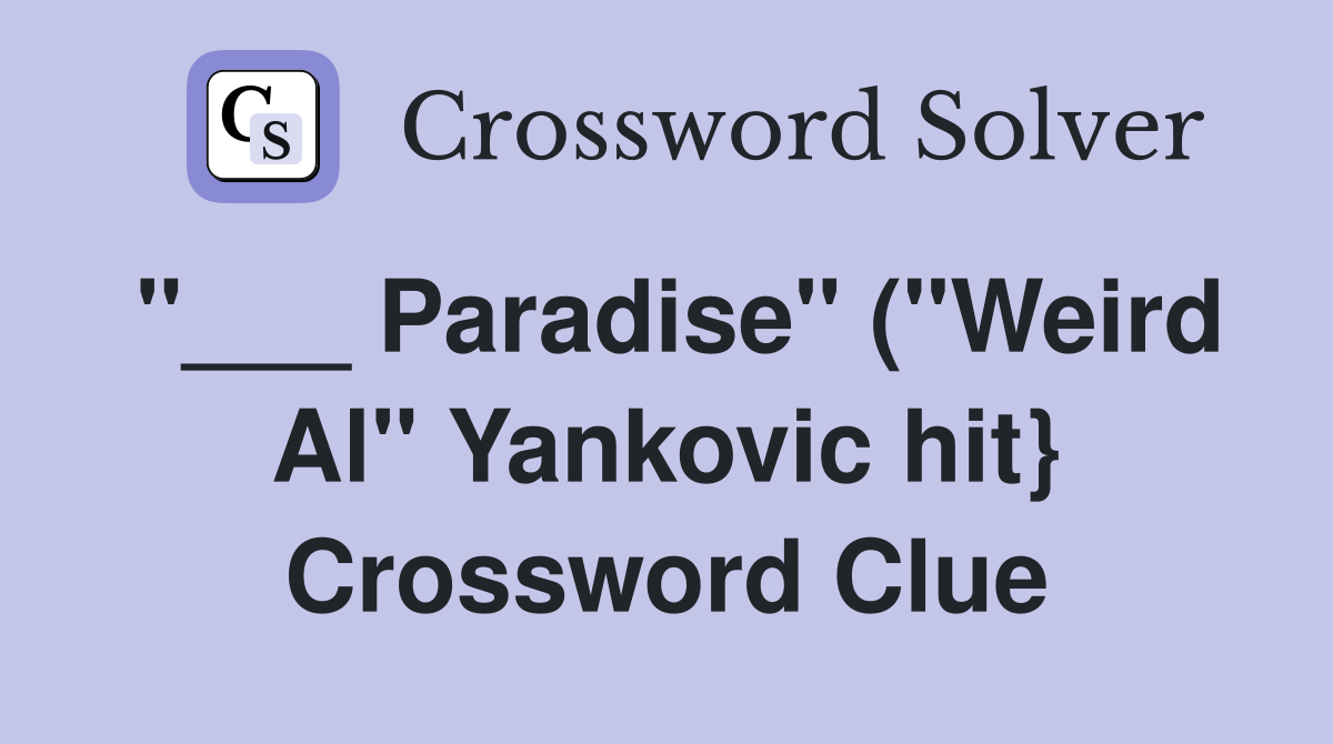 "___ Paradise" ("Weird Al" Yankovic hit} Crossword Clue