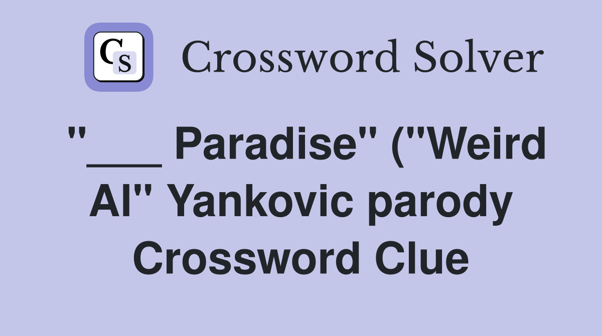 Paradise quot ( quot Weird Al quot Yankovic parody) Crossword Clue Answers Paradise quot ( quot Weird Al quot Yankovic parody) Crossword Clue Answers