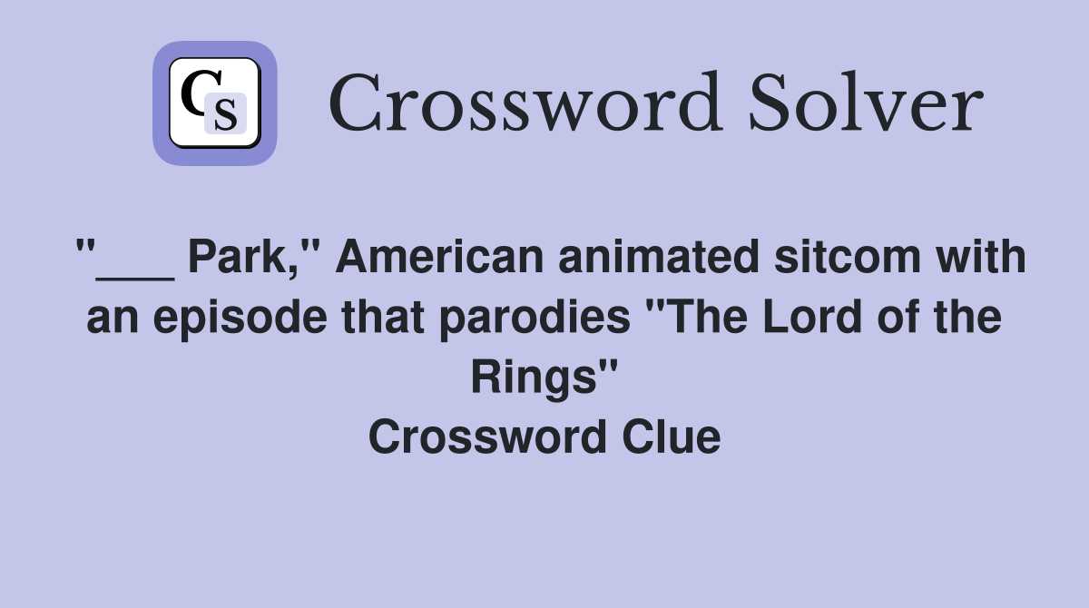 "___ Park," American animated sitcom with an episode that parodies "The Lord of the Rings" Crossword Clue