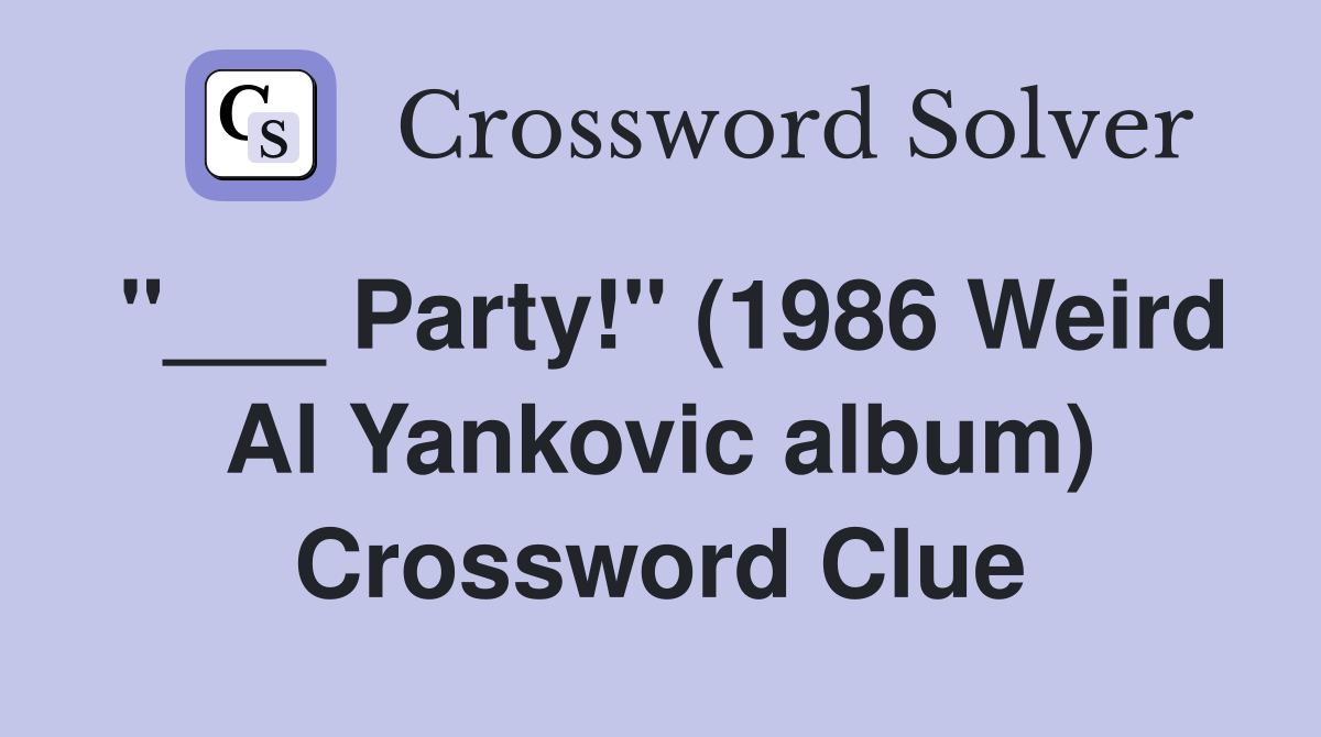 Party quot (1986 Weird Al Yankovic album) Crossword Clue Answers