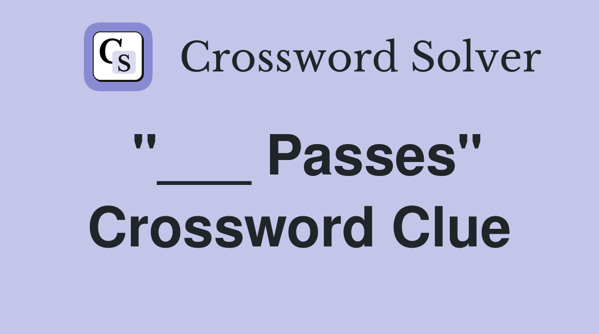 "___ Passes" Crossword Clue