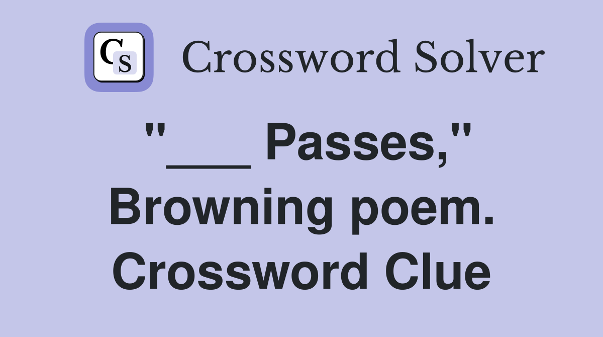 "___ Passes," Browning poem. Crossword Clue