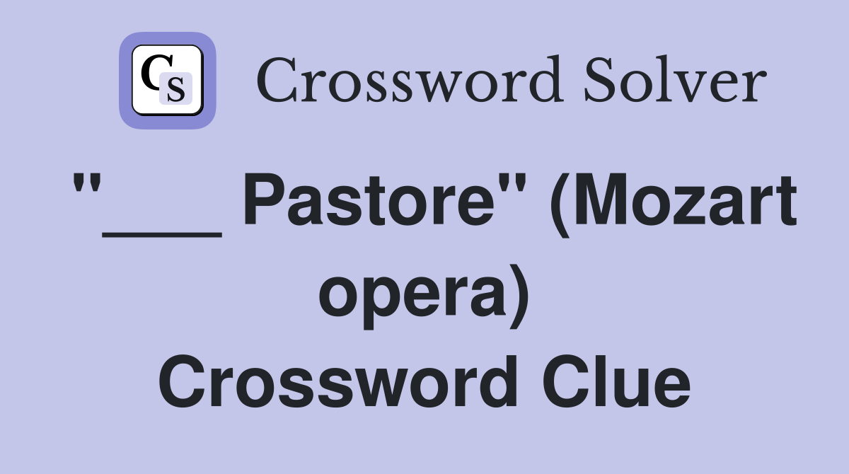 "___ Pastore" (Mozart opera) Crossword Clue