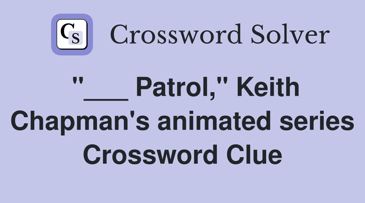 "___ Patrol," Keith Chapman's animated series Crossword Clue