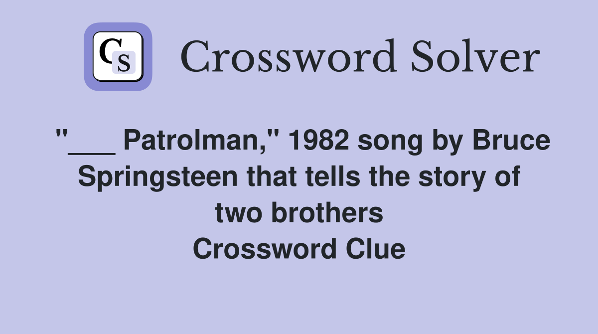 "___ Patrolman," 1982 song by Bruce Springsteen that tells the story of two brothers Crossword Clue