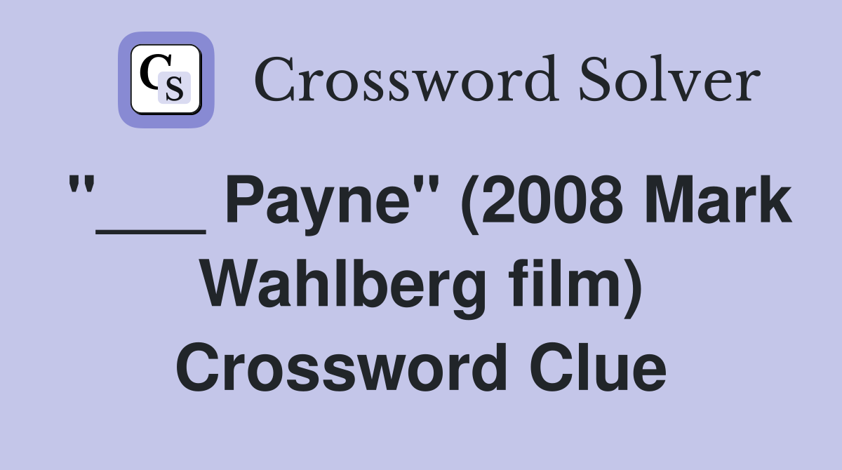 "___ Payne" (2008 Mark Wahlberg film) Crossword Clue