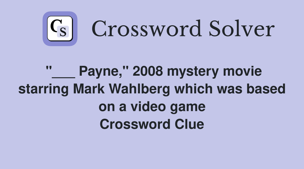 "___ Payne," 2008 mystery movie starring Mark Wahlberg which was based on a video game Crossword Clue
