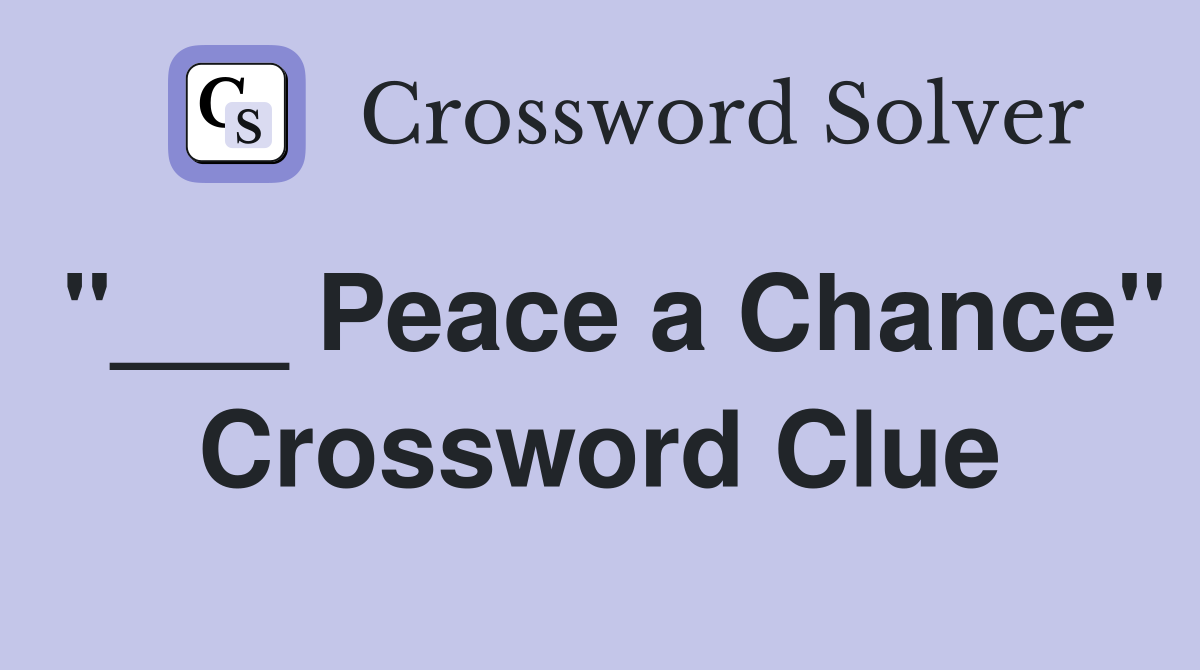 "___ Peace a Chance" Crossword Clue