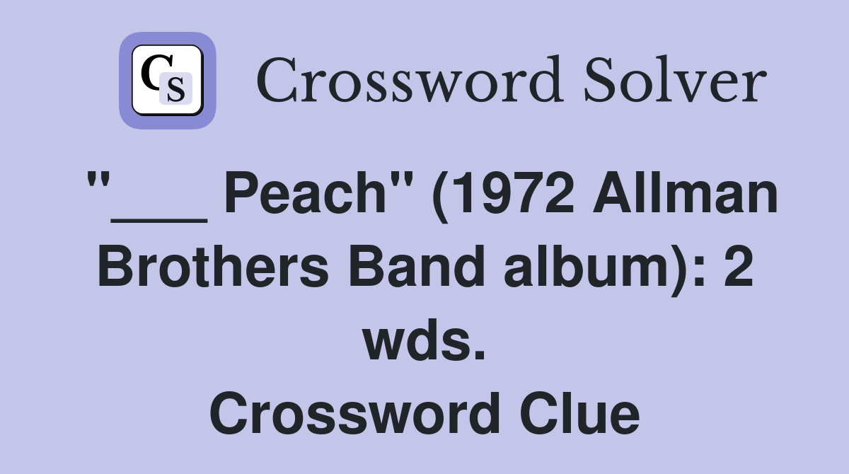 "___ Peach" (1972 Allman Brothers Band album): 2 wds. Crossword Clue