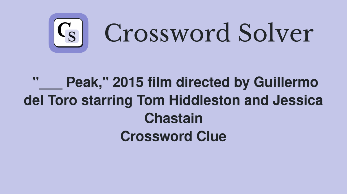 "___ Peak," 2015 film directed by Guillermo del Toro starring Tom Hiddleston and Jessica Chastain Crossword Clue