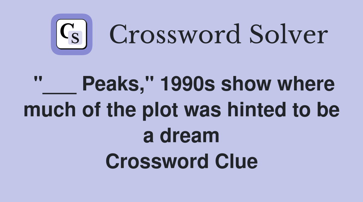 "___ Peaks," 1990s show where much of the plot was hinted to be a dream Crossword Clue