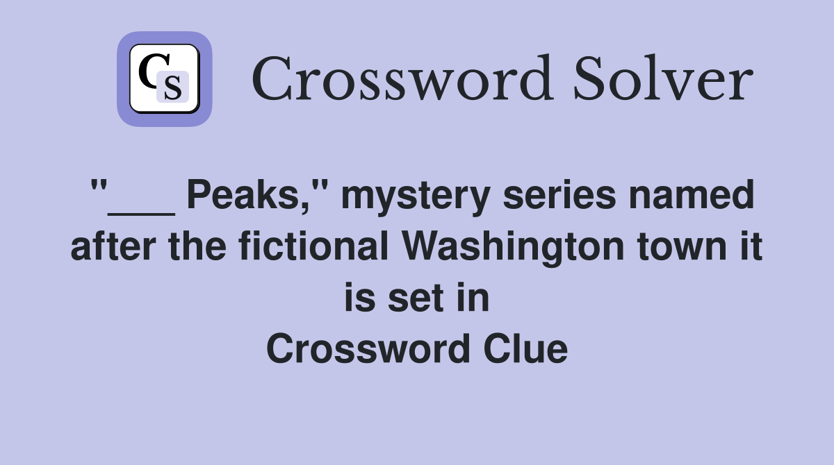 "___ Peaks," mystery series named after the fictional Washington town it is set in Crossword Clue