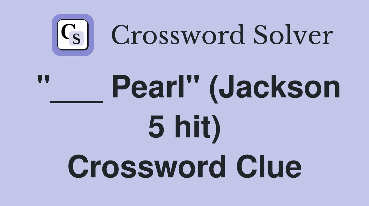 "___ Pearl" (Jackson 5 hit) Crossword Clue