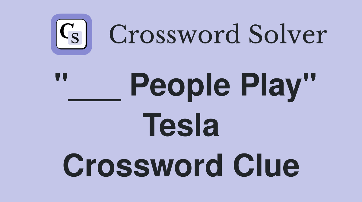 "___ People Play" Tesla Crossword Clue