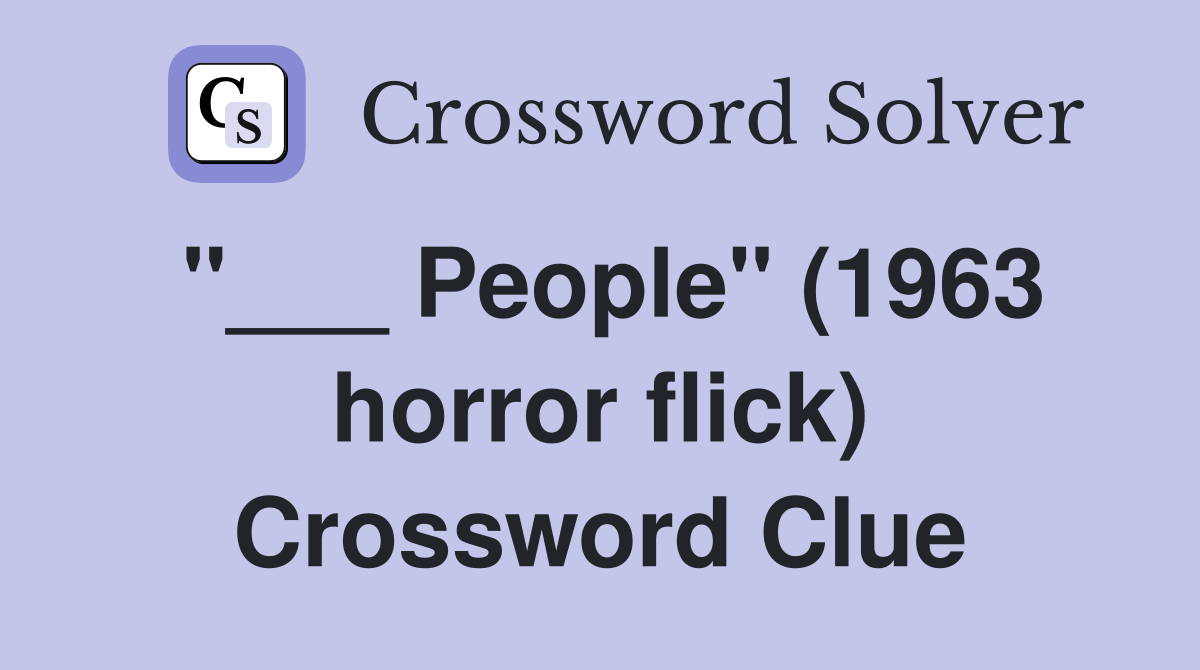 "___ People" (1963 horror flick) Crossword Clue