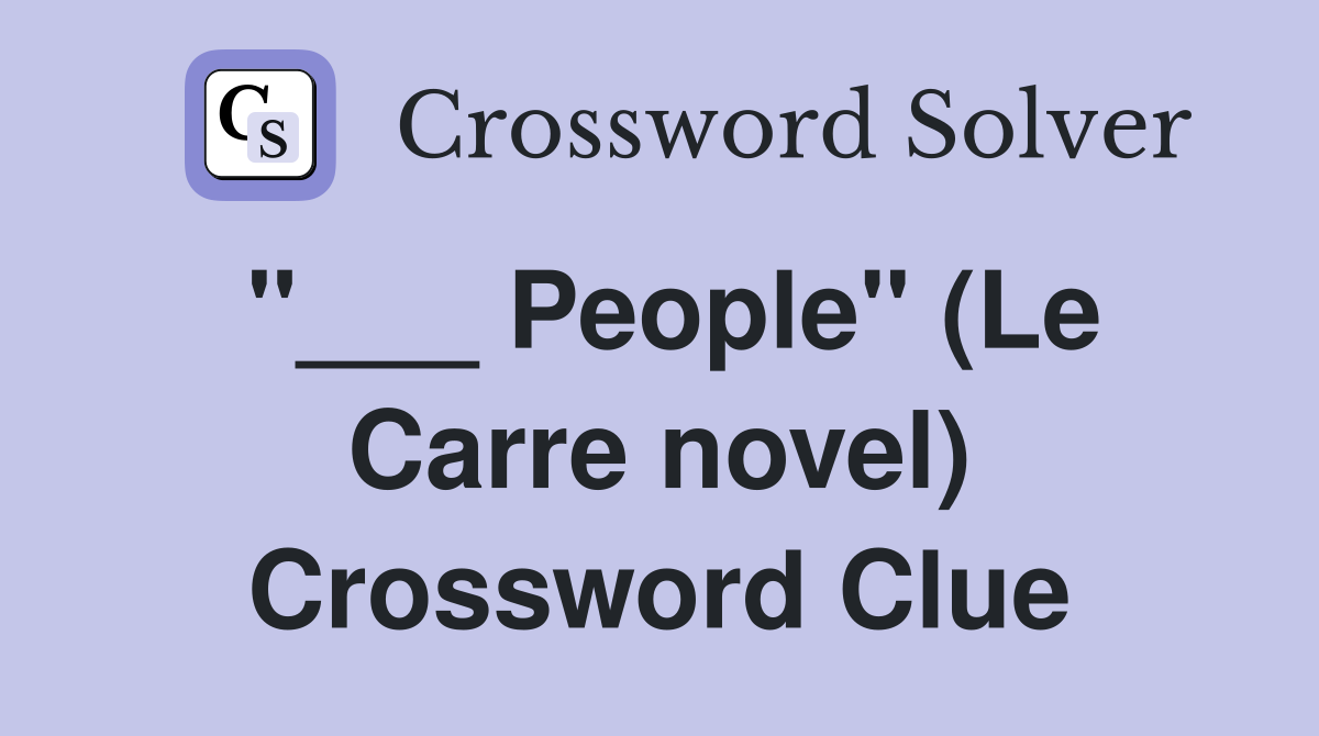 "___ People" (Le Carre novel) Crossword Clue