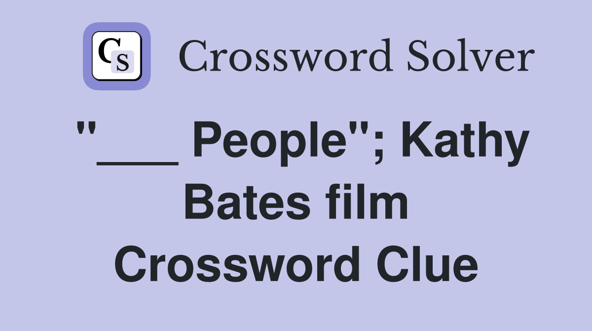 "___ People"; Kathy Bates film Crossword Clue
