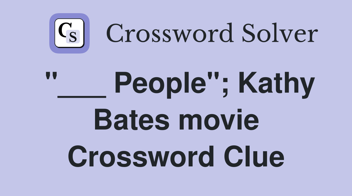 "___ People"; Kathy Bates movie Crossword Clue