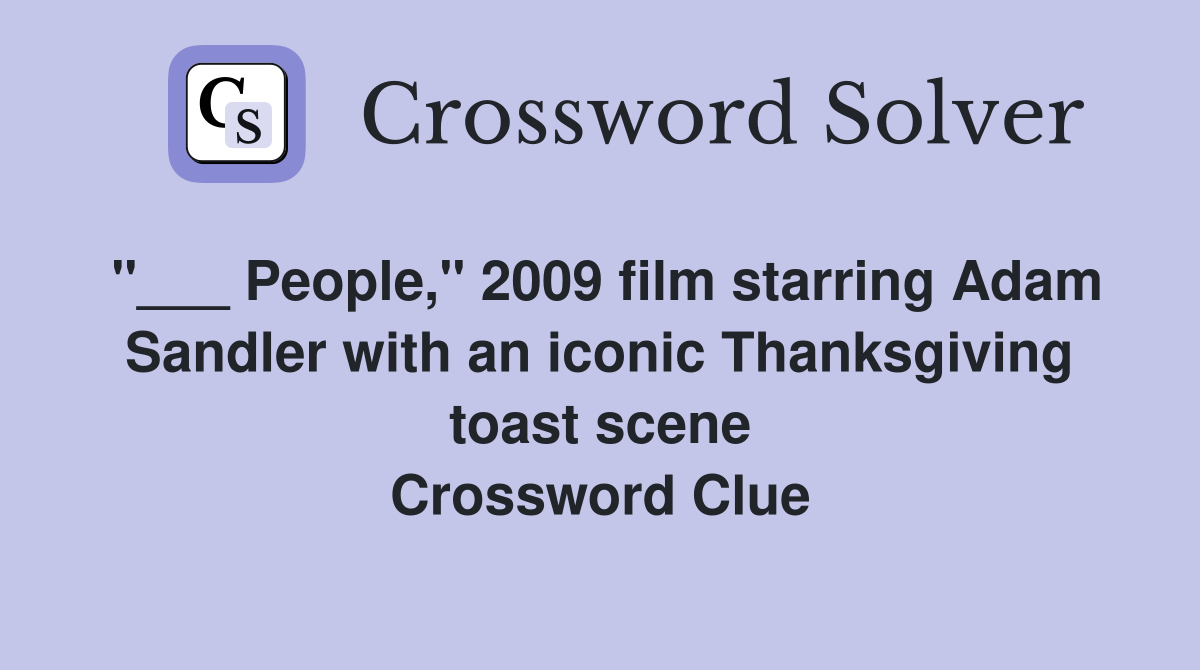 "___ People," 2009 film starring Adam Sandler with an iconic Thanksgiving toast scene Crossword Clue