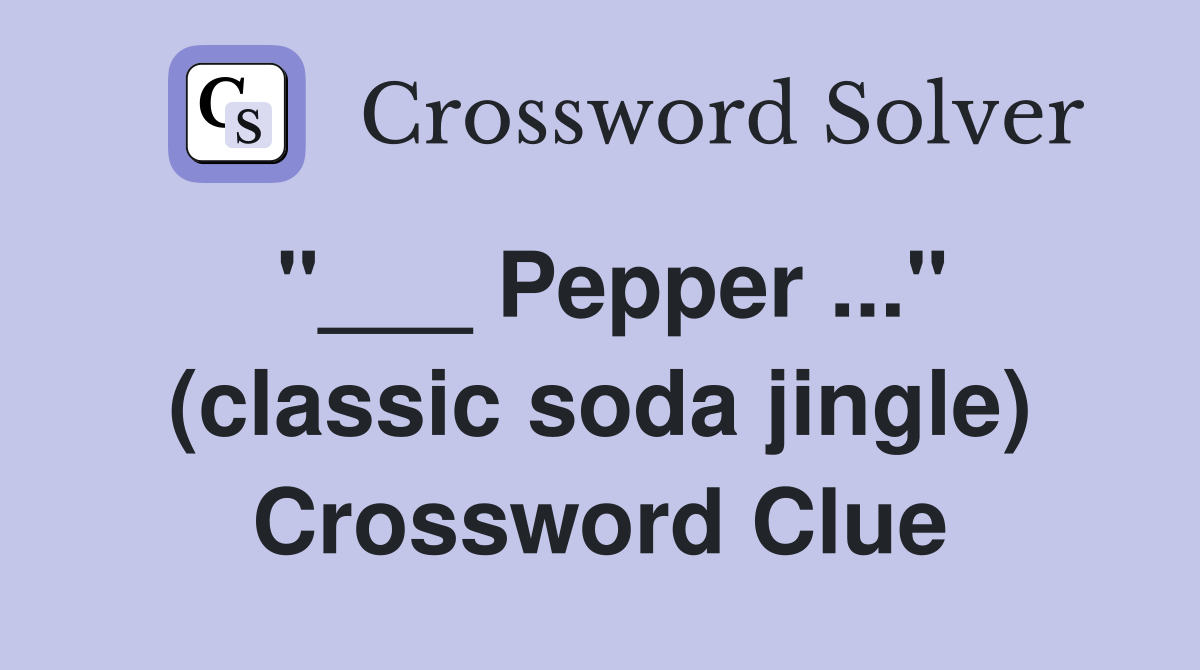 "___ Pepper ..." (classic soda jingle) Crossword Clue