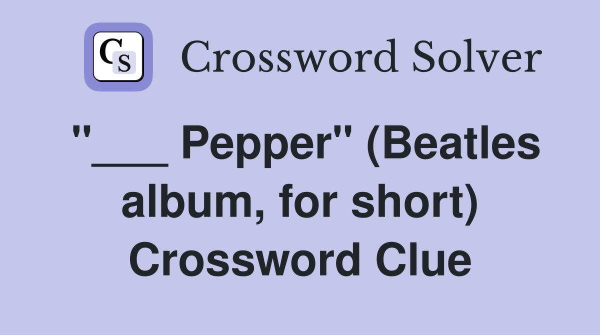 "___ Pepper" (Beatles album, for short) Crossword Clue