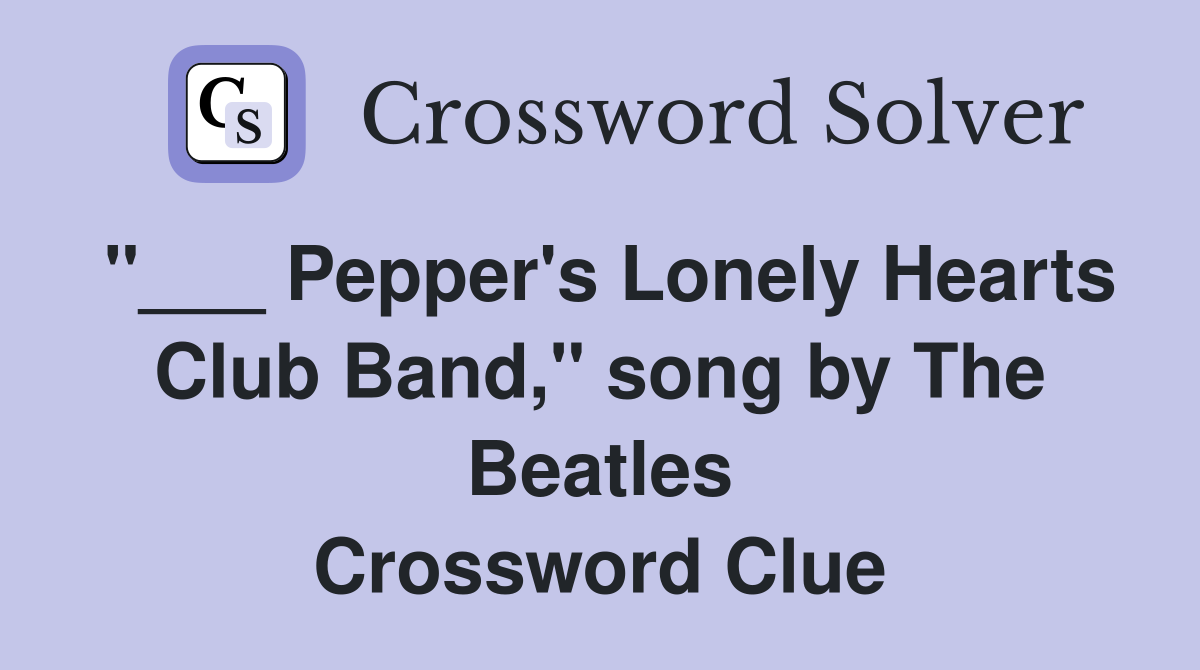 "___ Pepper's Lonely Hearts Club Band," song by The Beatles Crossword Clue