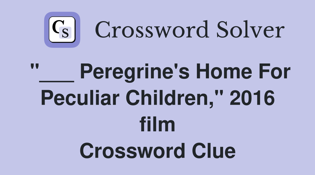 "___ Peregrine's Home For Peculiar Children," 2016 film Crossword Clue
